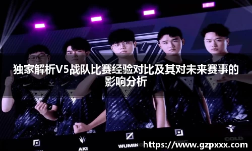 独家解析V5战队比赛经验对比及其对未来赛事的影响分析